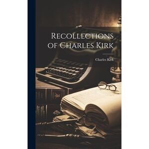 Recollections of Charles Kirk -- Charles Kirk